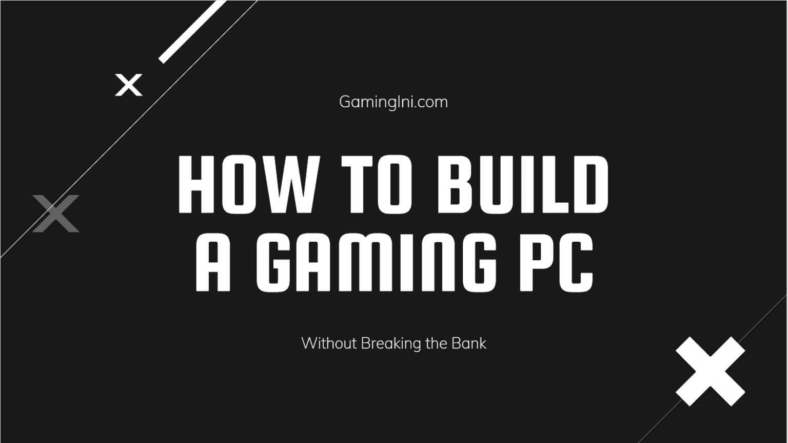 How To Build A Gaming PC Without Breaking The Bank GamingINI